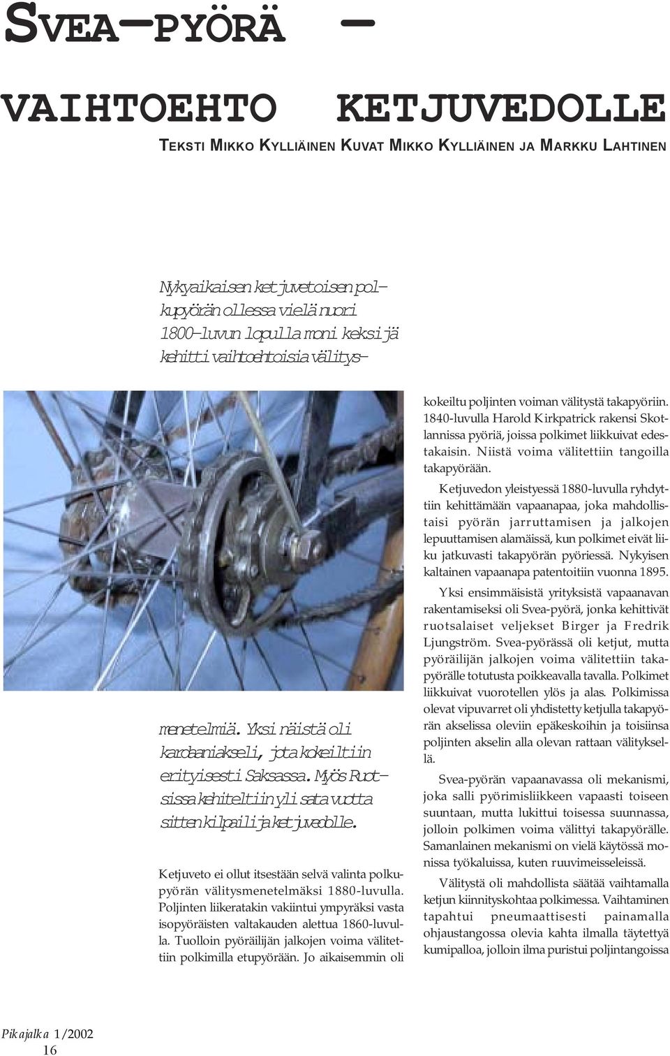 Ketjuveto ei ollut itsestään selvä valinta polkupyörän välitysmenetelmäksi 1880-luvulla. Poljinten liikeratakin vakiintui ympyräksi vasta isopyöräisten valtakauden alettua 1860-luvulla.