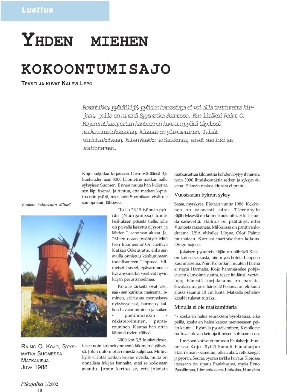 Vanhan testamentin väline? RAIMO O. KOJO, SYYS- MATKA SUOMESSA. MATKAKIRJA. JUVA 1988. Kojo kuljettaa kirjassaan Oiva-pyöräänsä 3,5 kuukauden ajan 3000 kilometrin matkan halki syksyisen Suomen.