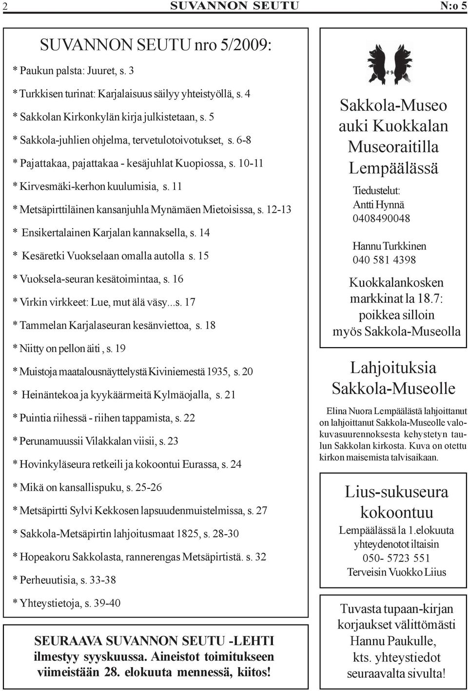 11 * Metsäpirttiläinen kansanjuhla Mynämäen Mietoisissa, s. 12-13 * Ensikertalainen Karjalan kannaksella, s. 14 * Kesäretki Vuokselaan omalla autolla s. 15 * Vuoksela-seuran kesätoimintaa, s.