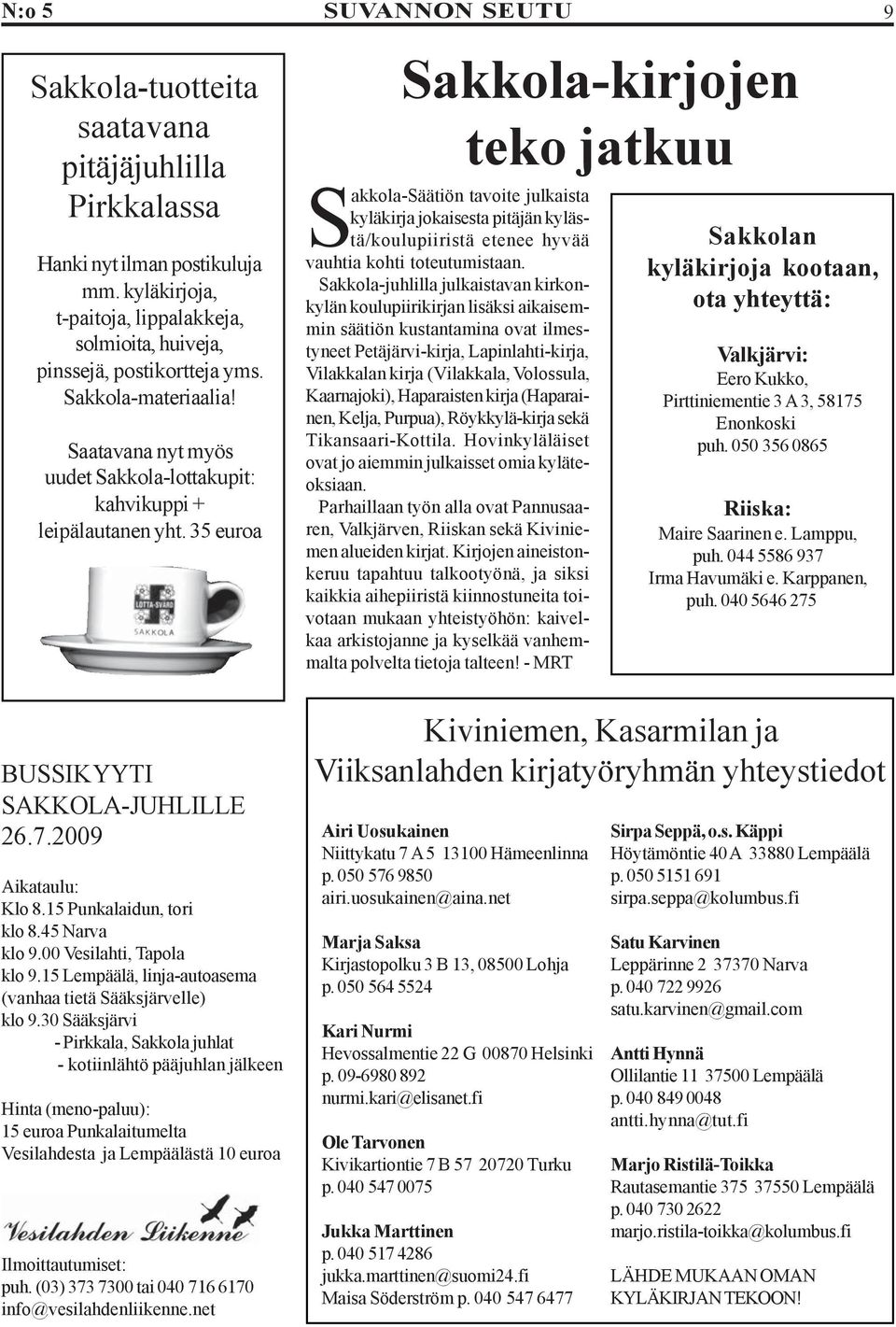 35 euroa Sakkola-kirjojen teko jatkuu Sakkola-Säätiön tavoite julkaista kyläkirja jokaisesta pitäjän kylästä/koulupiiristä etenee hyvää vauhtia kohti toteutumistaan.
