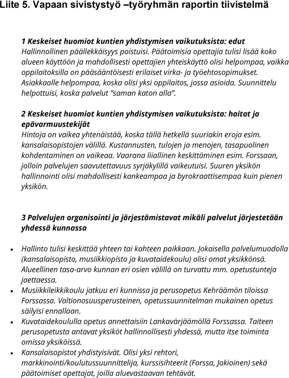 Asiakkaalle helpompaa, koska olisi yksi oppilaitos, jossa asioida. Suunnittelu helpottuisi, koska palvelut saman katon alla.