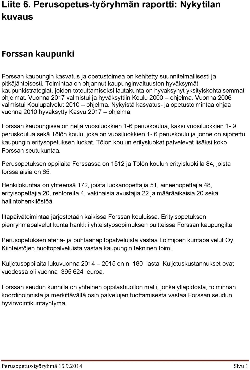 Vuonna 2017 valmistui ja hyväksyttiin Koulu 2000 ohjelma. Vuonna 2006 valmistui Koulupalvelut 2010 ohjelma. Nykyistä kasvatus- ja opetustoimintaa ohjaa vuonna 2010 hyväksytty Kasvu 2017 ohjelma.