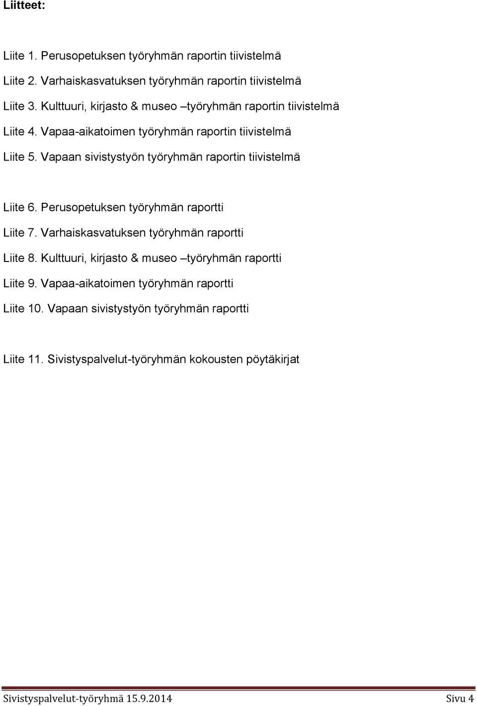 Vapaan sivistystyön työryhmän raportin tiivistelmä Liite 6. Perusopetuksen työryhmän raportti Liite 7. Varhaiskasvatuksen työryhmän raportti Liite 8.