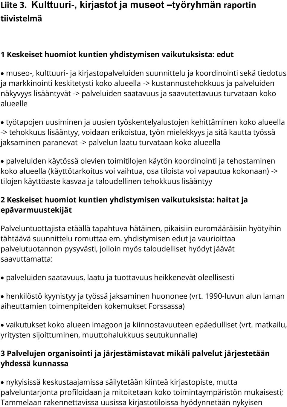 tiedotus ja markkinointi keskitetysti koko alueella -> kustannustehokkuus ja palveluiden näkyvyys lisääntyvät -> palveluiden saatavuus ja saavutettavuus turvataan koko alueelle työtapojen uusiminen