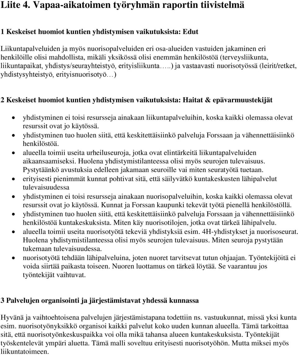 henkilöille olisi mahdollista, mikäli yksikössä olisi enemmän henkilöstöä (terveysliikunta, liikuntapaikat, yhdistys/seurayhteistyö, erityisliikunta.