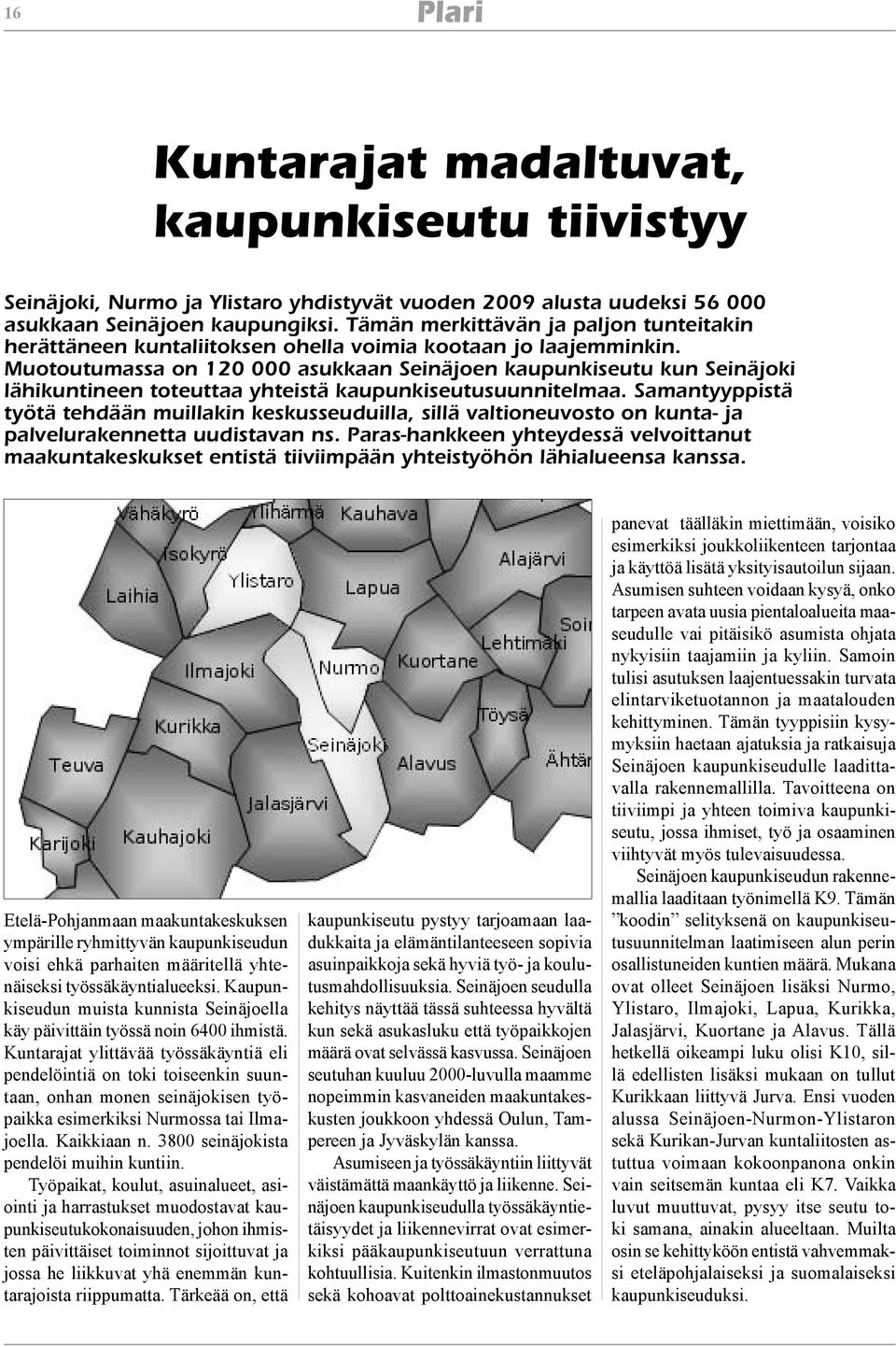 Muotoutumassa on 120 000 asukkaan Seinäjoen kaupunkiseutu kun Seinäjoki lähikuntineen toteuttaa yhteistä kaupunkiseutusuunnitelmaa.