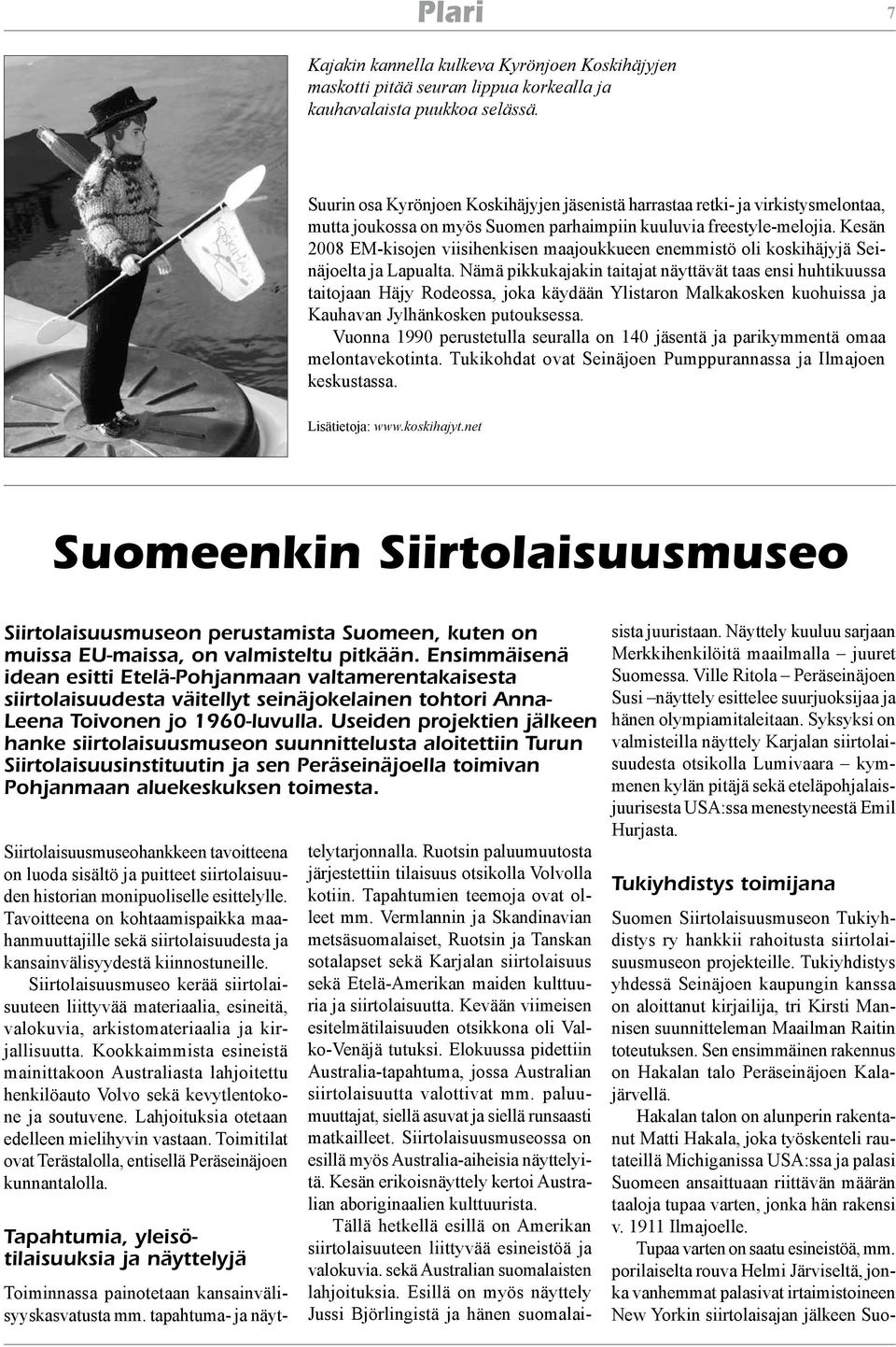 Kesän 2008 EM-kisojen viisihenkisen maajoukkueen enemmistö oli koskihäjyjä Seinäjoelta ja Lapualta.