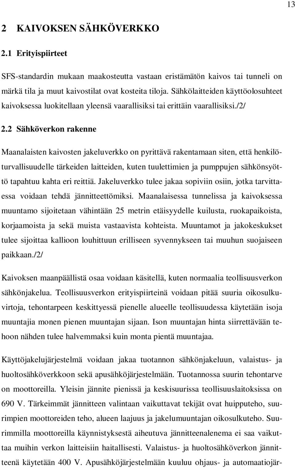 2 Sähköverkon rakenne Maanalaisten kaivosten jakeluverkko on pyrittävä rakentamaan siten, että henkilöturvallisuudelle tärkeiden laitteiden, kuten tuulettimien ja pumppujen sähkönsyöttö tapahtuu