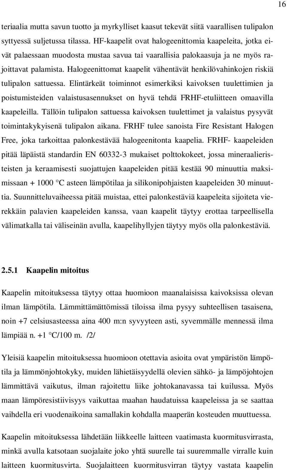 Halogeenittomat kaapelit vähentävät henkilövahinkojen riskiä tulipalon sattuessa.