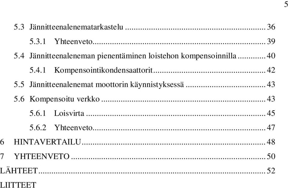 .. 42 5.5 Jännitteenalenemat moottorin käynnistyksessä... 43 5.6 Kompensoitu verkko... 43 5.6.1 Loisvirta.