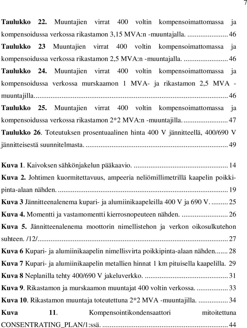 Muuntajien virrat 400 voltin kompensoimattomassa ja kompensoidussa verkossa murskaamon 1 MVA- ja rikastamon 2,5 MVA - muuntajilla.... 46 Taulukko 25.