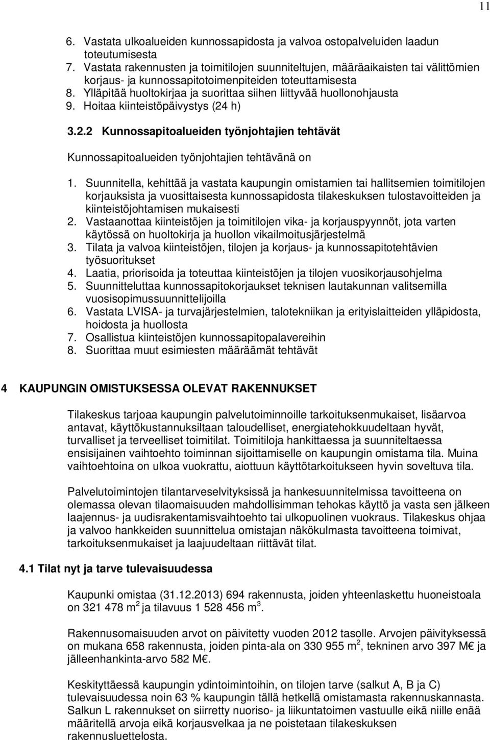 Ylläpitää huoltokirjaa ja suorittaa siihen liittyvää huollonohjausta 9. Hoitaa kiinteistöpäivystys (24 h) 3.2.2 Kunnossapitoalueiden työnjohtajien tehtävät Kunnossapitoalueiden työnjohtajien tehtävänä on 1.