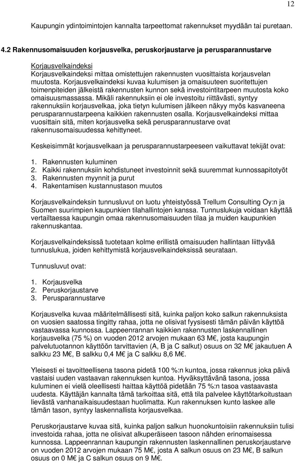 Korjausvelkaindeksi kuvaa kulumisen ja omaisuuteen suoritettujen toimenpiteiden jälkeistä rakennusten kunnon sekä investointitarpeen muutosta koko omaisuusmassassa.