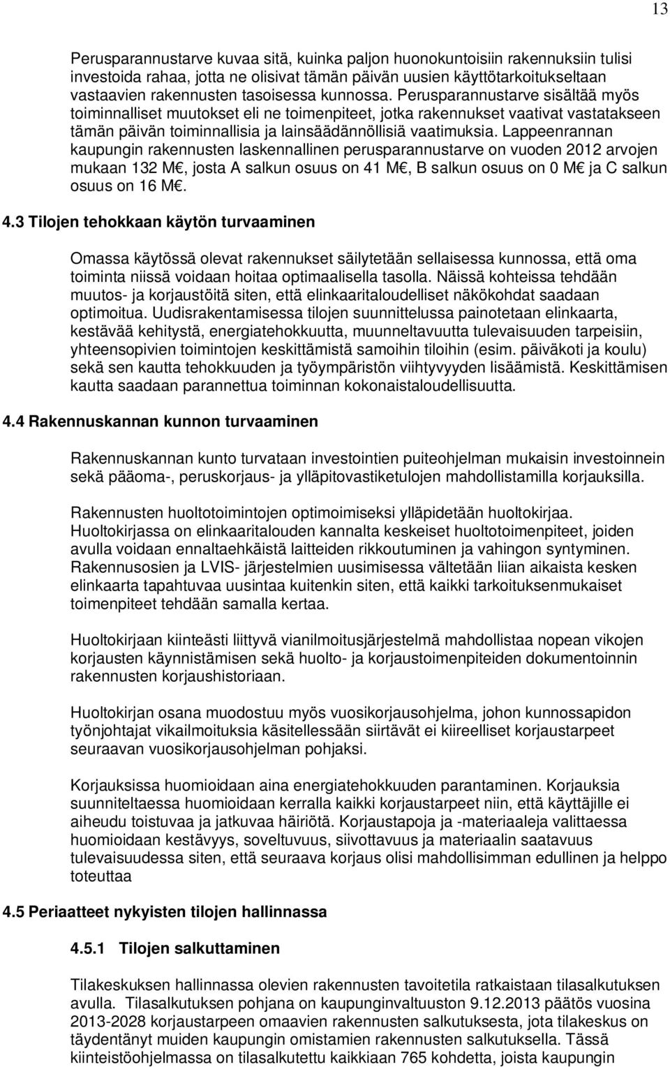 Lappeenrannan kaupungin rakennusten laskennallinen perusparannustarve on vuoden 2012 arvojen mukaan 132 M, josta A salkun osuus on 41