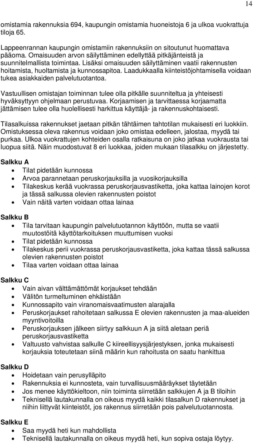 Laadukkaalla kiinteistöjohtamisella voidaan tukea asiakkaiden palvelutuotantoa. Vastuullisen omistajan toiminnan tulee olla pitkälle suunniteltua ja yhteisesti hyväksyttyyn ohjelmaan perustuvaa.