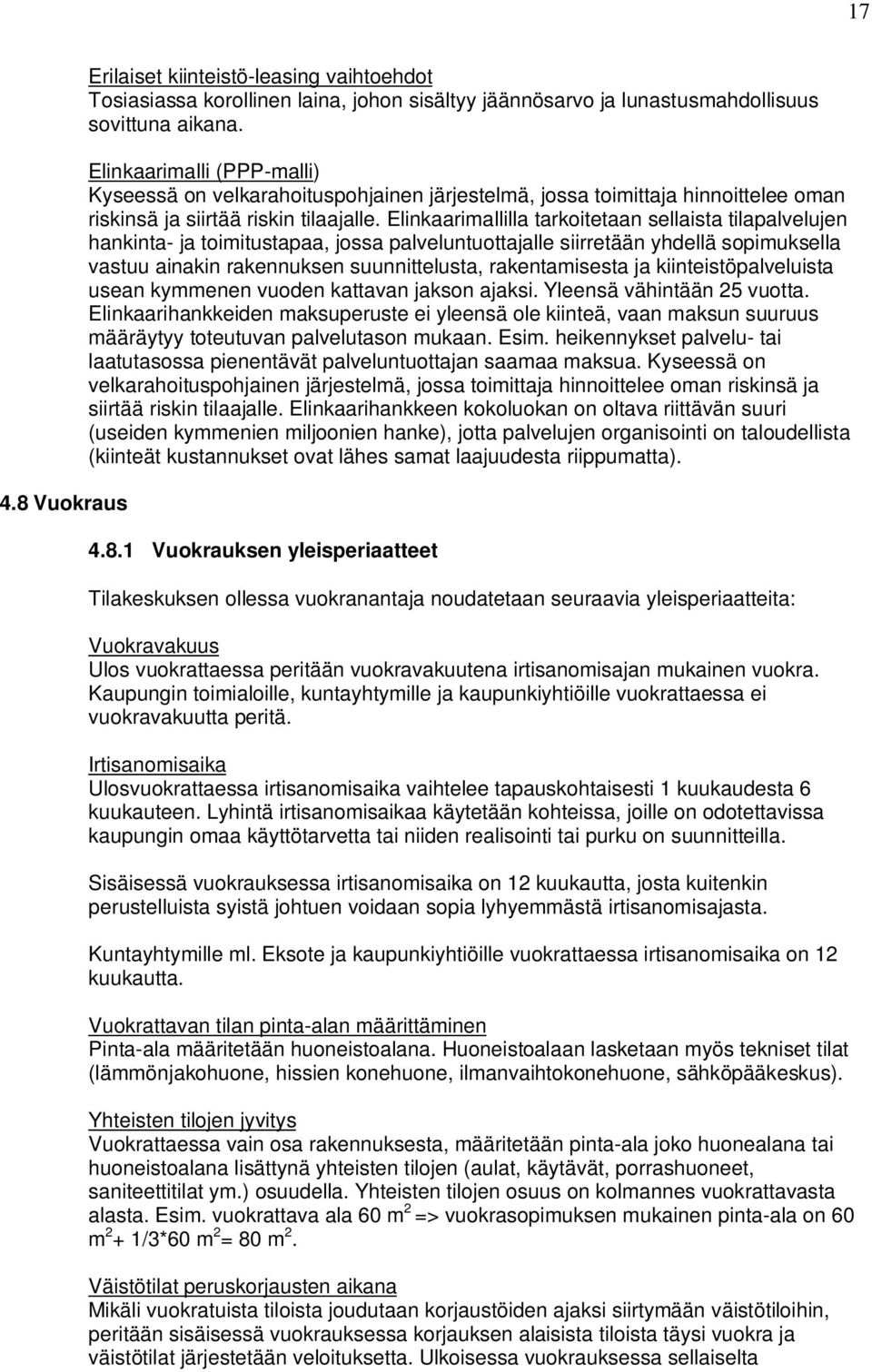 Elinkaarimallilla tarkoitetaan sellaista tilapalvelujen hankinta- ja toimitustapaa, jossa palveluntuottajalle siirretään yhdellä sopimuksella vastuu ainakin rakennuksen suunnittelusta, rakentamisesta