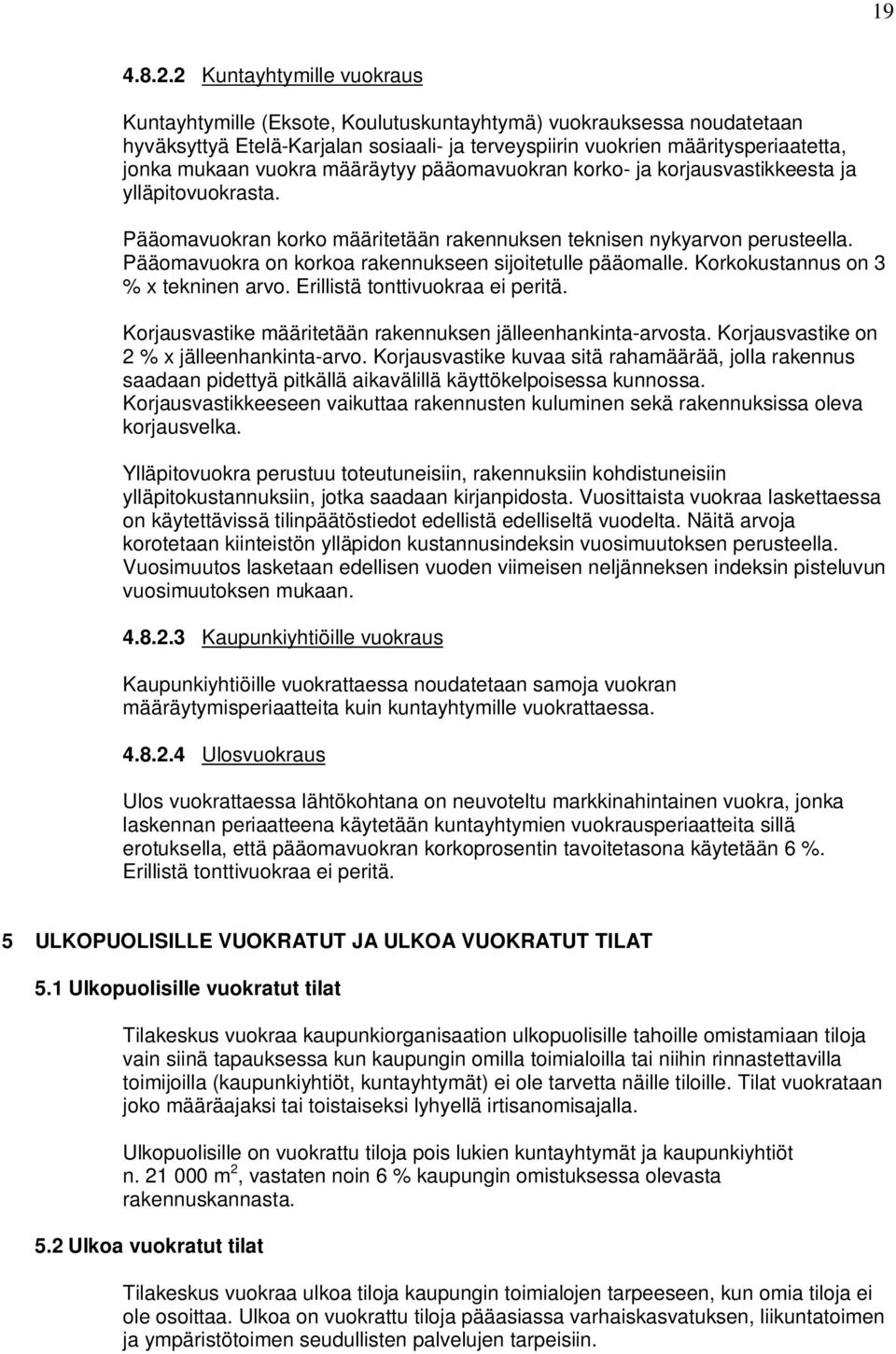 vuokra määräytyy pääomavuokran korko- ja korjausvastikkeesta ja ylläpitovuokrasta. Pääomavuokran korko määritetään rakennuksen teknisen nykyarvon perusteella.