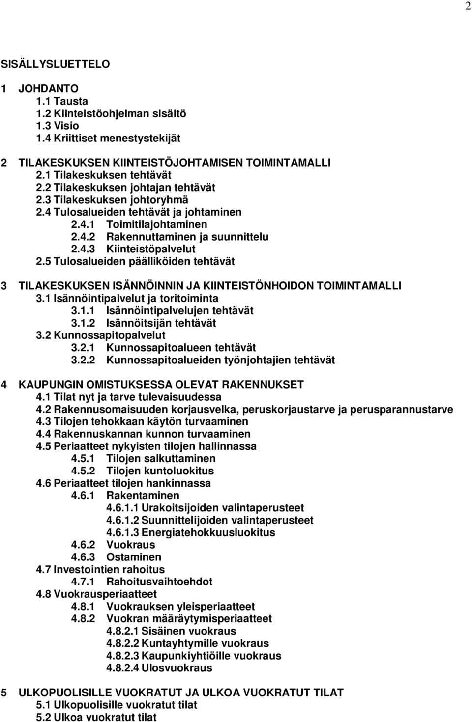 5 Tulosalueiden päälliköiden tehtävät 3 TILAKESKUKSEN ISÄNNÖINNIN JA KIINTEISTÖNHOIDON TOIMINTAMALLI 3.1 Isännöintipalvelut ja toritoiminta 3.1.1 Isännöintipalvelujen tehtävät 3.1.2 Isännöitsijän tehtävät 3.