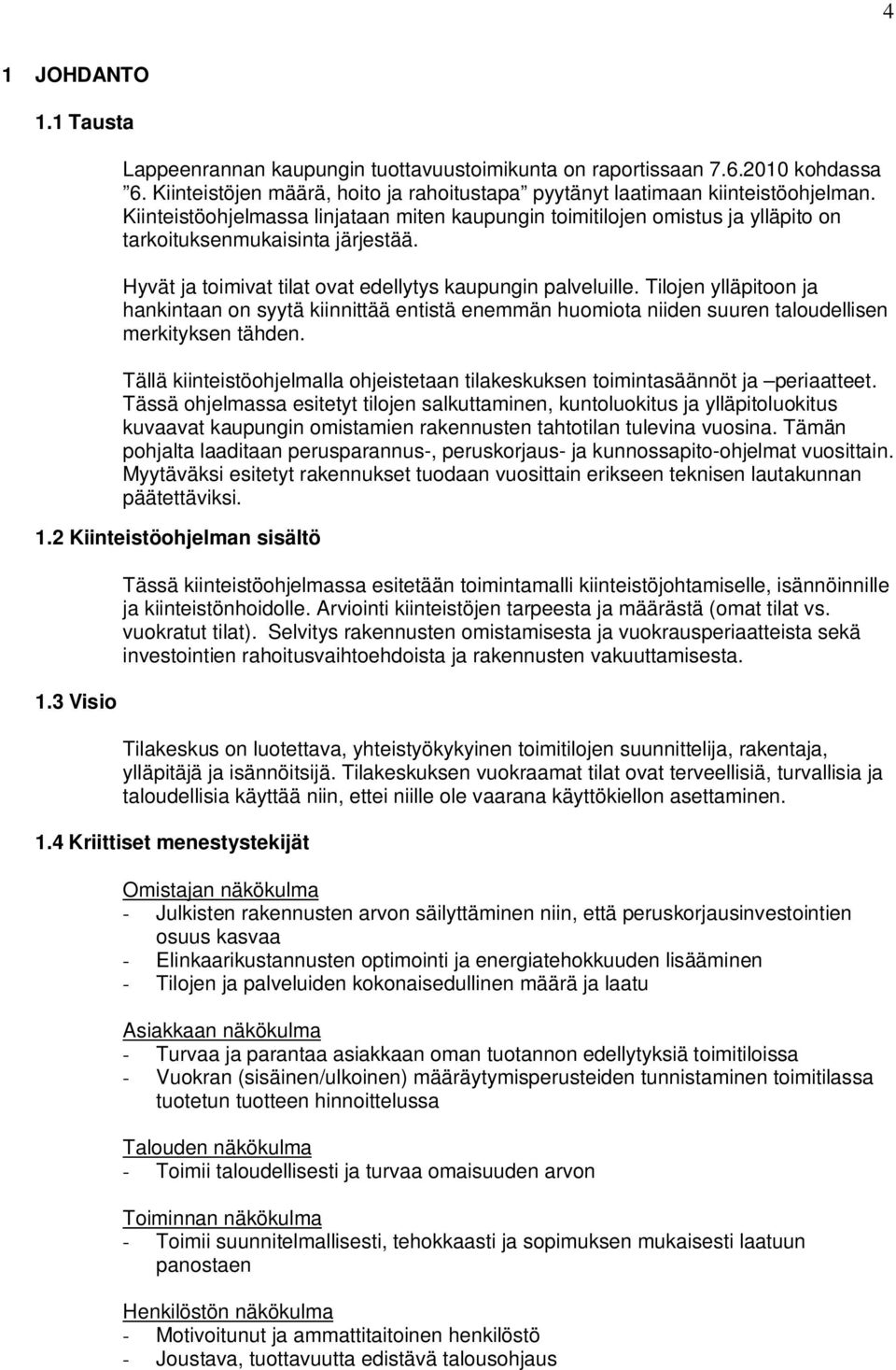 Tilojen ylläpitoon ja hankintaan on syytä kiinnittää entistä enemmän huomiota niiden suuren taloudellisen merkityksen tähden.