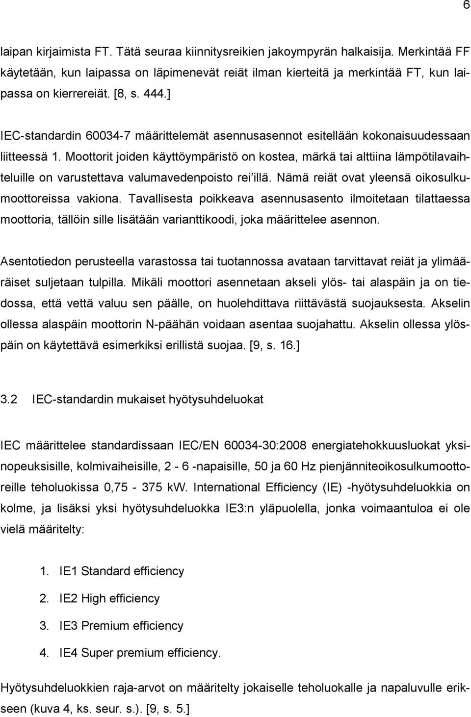 Moottorit joiden käyttöympäristö on kostea, märkä tai alttiina lämpötilavaihteluille on varustettava valumavedenpoisto rei illä. Nämä reiät ovat yleensä oikosulkumoottoreissa vakiona.