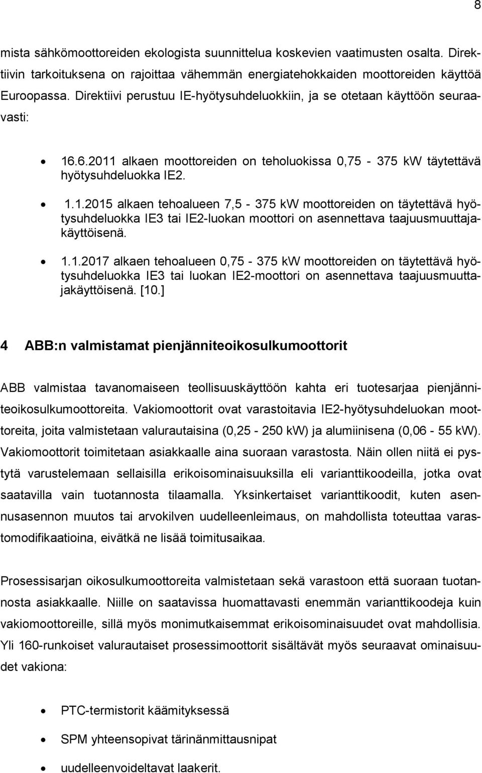 .6.2011 alkaen moottoreiden on teholuokissa 0,75-375 kw täytettävä hyötysuhdeluokka IE2. 1.1.2015 alkaen tehoalueen 7,5-375 kw moottoreiden on täytettävä hyötysuhdeluokka IE3 tai IE2-luokan moottori on asennettava taajuusmuuttajakäyttöisenä.