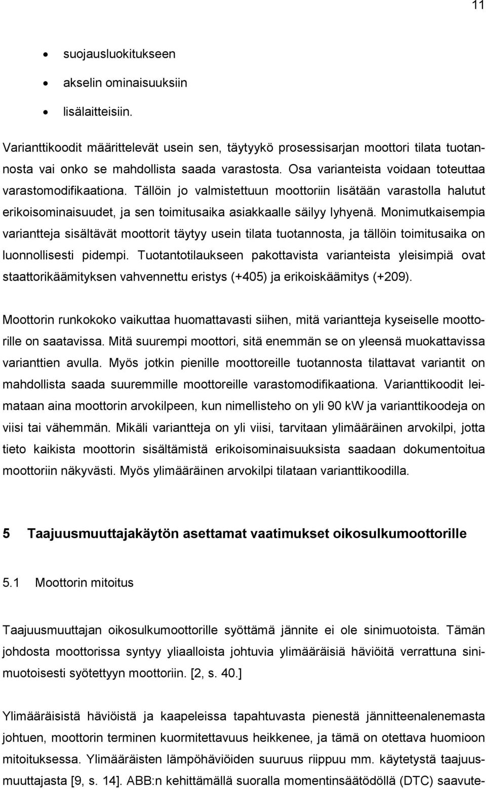 Monimutkaisempia variantteja sisältävät moottorit täytyy usein tilata tuotannosta, ja tällöin toimitusaika on luonnollisesti pidempi.