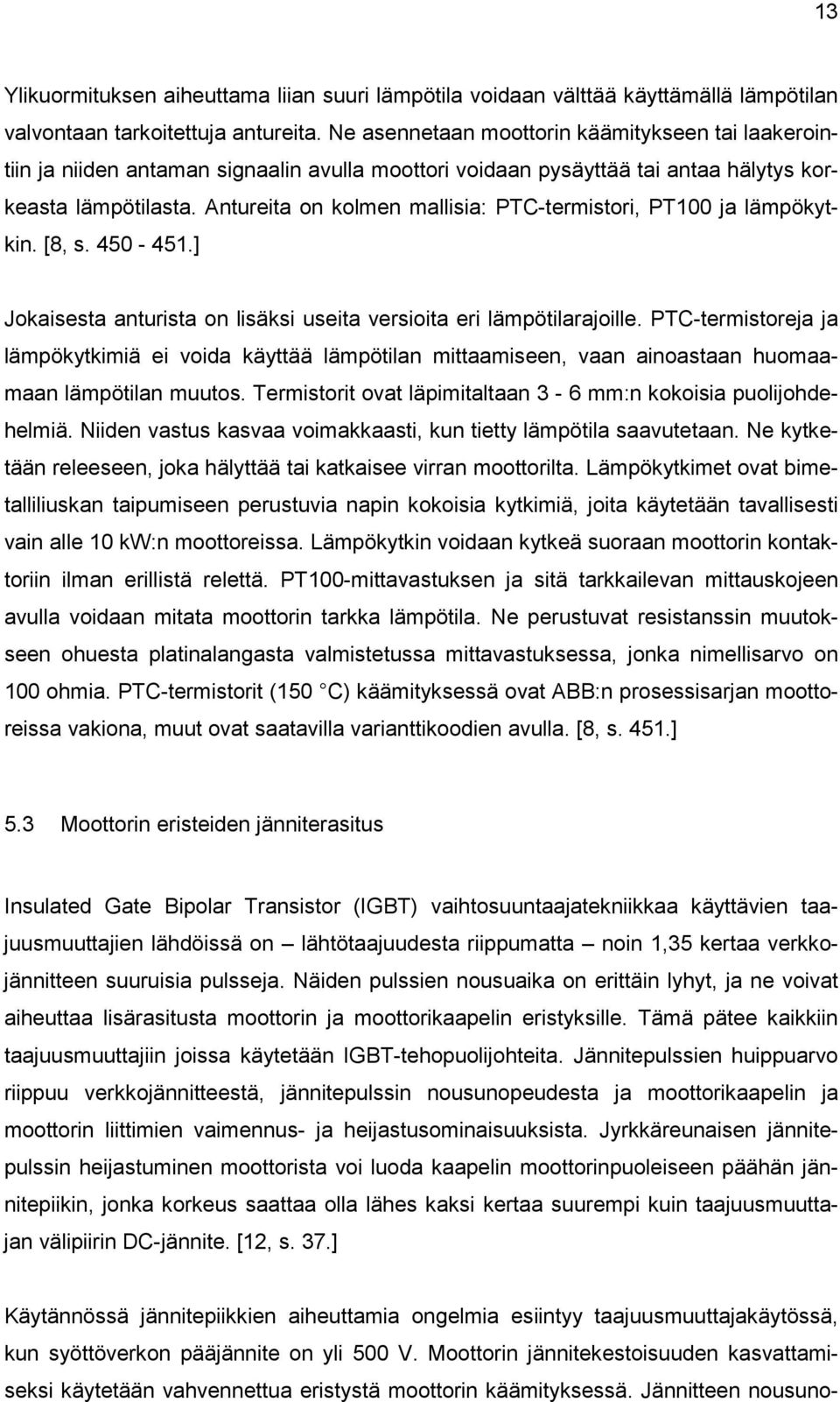 Antureita on kolmen mallisia: PTC-termistori, PT100 ja lämpökytkin. [8, s. 450-451.] Jokaisesta anturista on lisäksi useita versioita eri lämpötilarajoille.