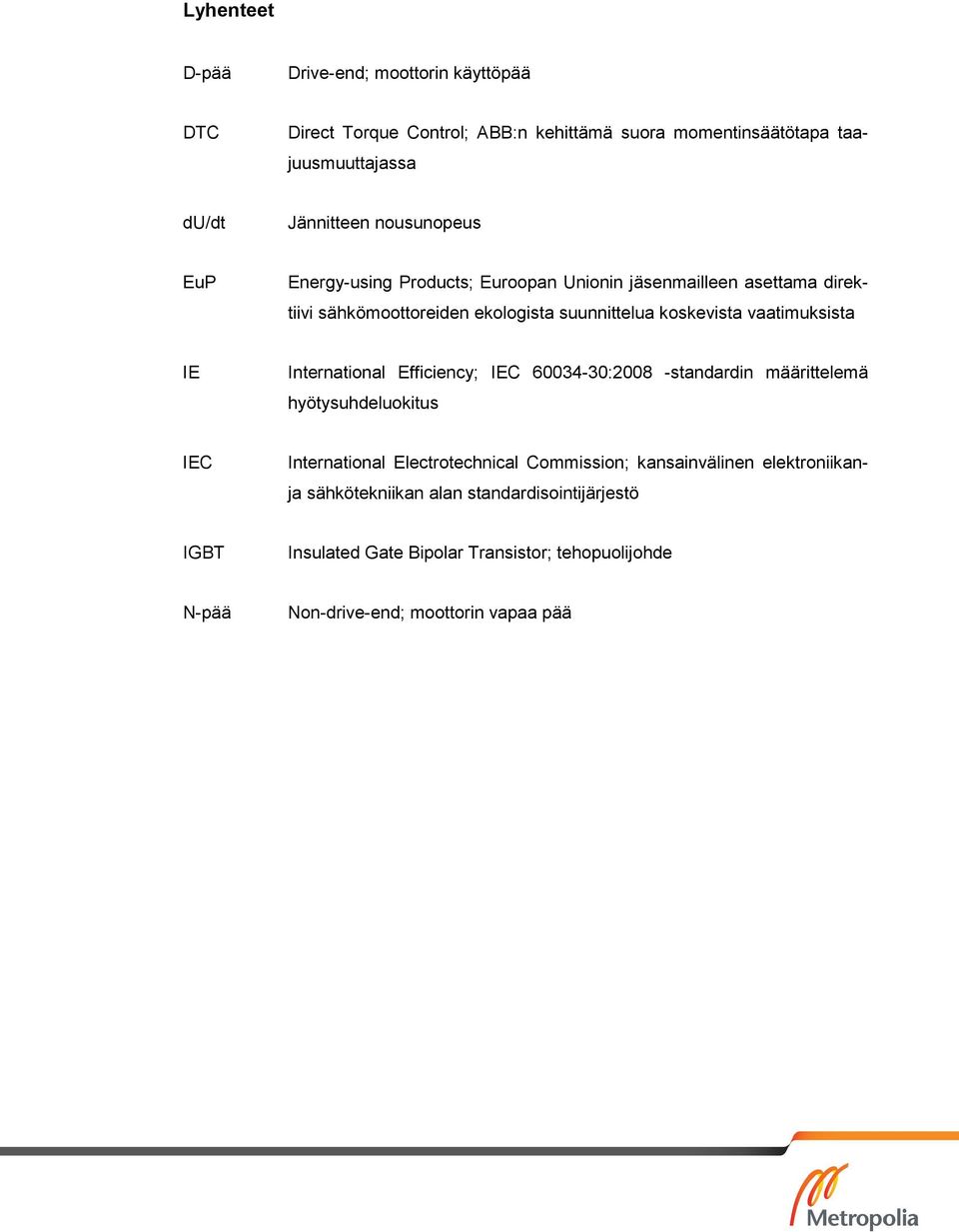 vaatimuksista IE International Efficiency; IEC 60034-30:2008 -standardin määrittelemä hyötysuhdeluokitus IEC International Electrotechnical Commission;