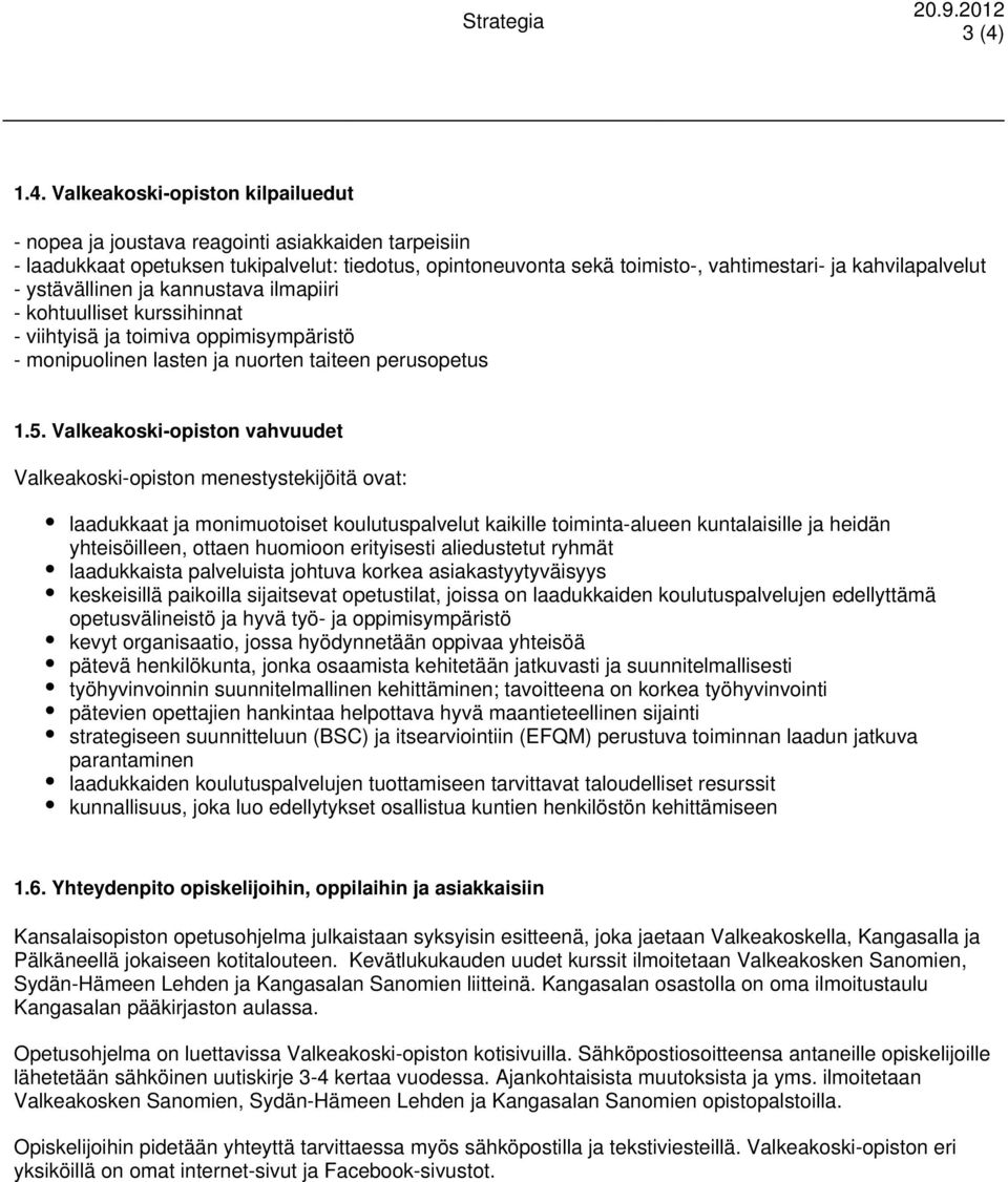 kahvilapalvelut - ystävällinen ja kannustava ilmapiiri - kohtuulliset kurssihinnat - viihtyisä ja toimiva oppimisympäristö - monipuolinen lasten ja nuorten taiteen perusopetus 1.5.