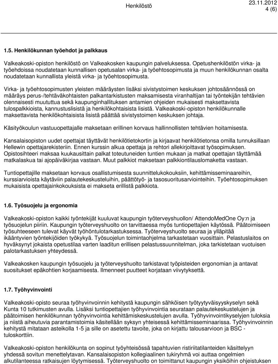 Virka- ja työehtosopimusten yleisten määräysten lisäksi sivistystoimen keskuksen johtosäännössä on määräys perus-/tehtäväkohtaisten palkantarkistusten maksamisesta viranhaltijan tai työntekijän