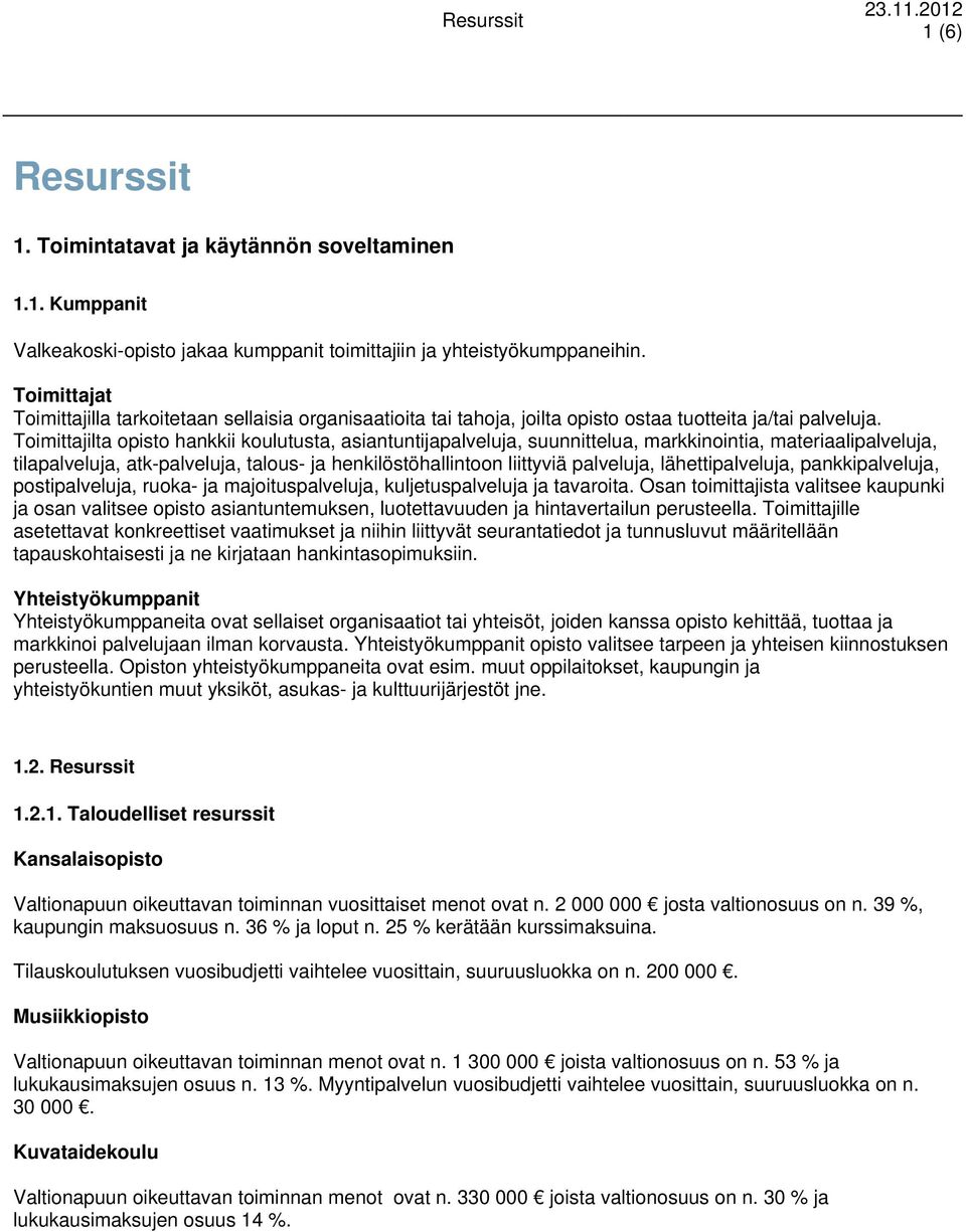 Toimittajilta opisto hankkii koulutusta, asiantuntijapalveluja, suunnittelua, markkinointia, materiaalipalveluja, tilapalveluja, atk-palveluja, talous- ja henkilöstöhallintoon liittyviä palveluja,