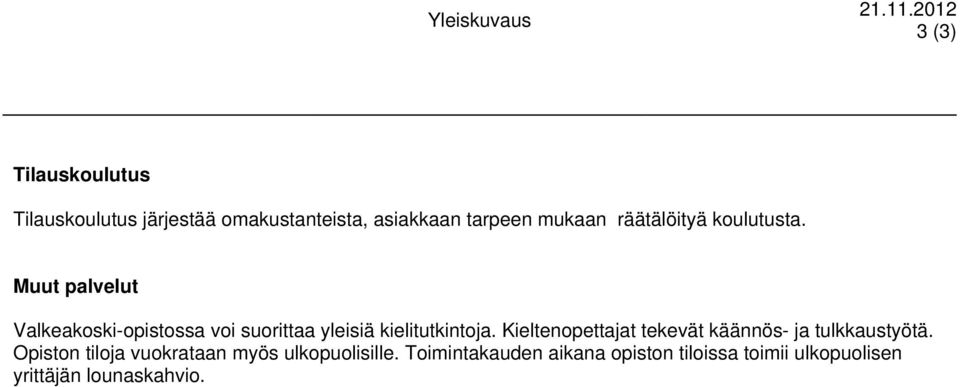 räätälöityä koulutusta. Muut palvelut Valkeakoski-opistossa voi suorittaa yleisiä kielitutkintoja.