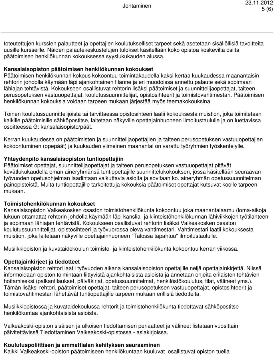 Kansalaisopiston päätoimisen henkilökunnan kokoukset Päätoimisen henkilökunnan kokous kokoontuu toimintakaudella kaksi kertaa kuukaudessa maanantaisin rehtorin johdolla käymään läpi ajankohtainen