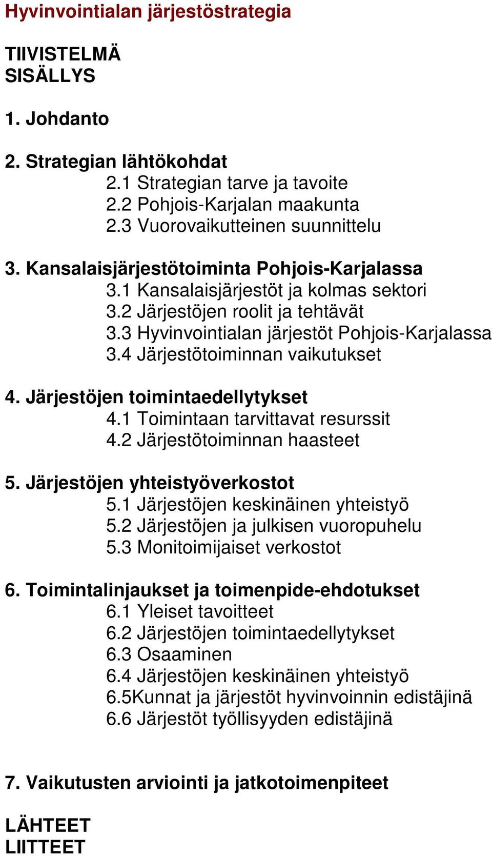 4 Järjestötoiminnan vaikutukset 4. Järjestöjen toimintaedellytykset 4.1 Toimintaan tarvittavat resurssit 4.2 Järjestötoiminnan haasteet 5. Järjestöjen yhteistyöverkostot 5.