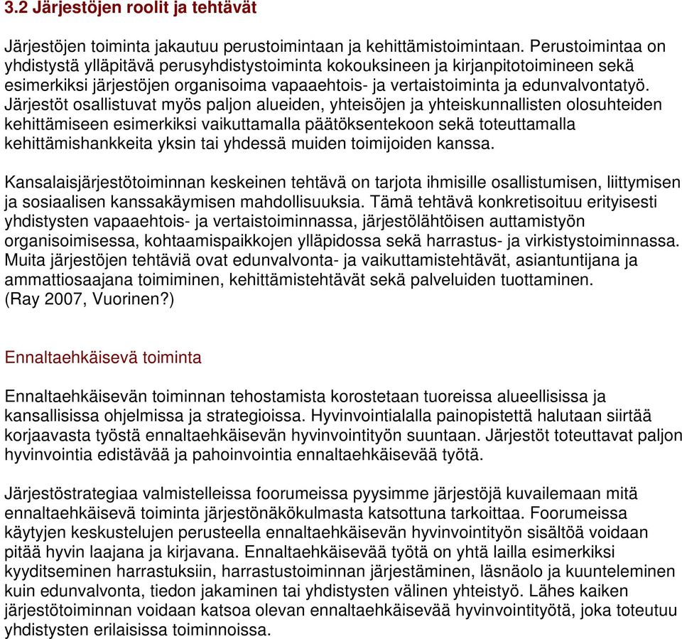 Järjestöt osallistuvat myös paljon alueiden, yhteisöjen ja yhteiskunnallisten olosuhteiden kehittämiseen esimerkiksi vaikuttamalla päätöksentekoon sekä toteuttamalla kehittämishankkeita yksin tai