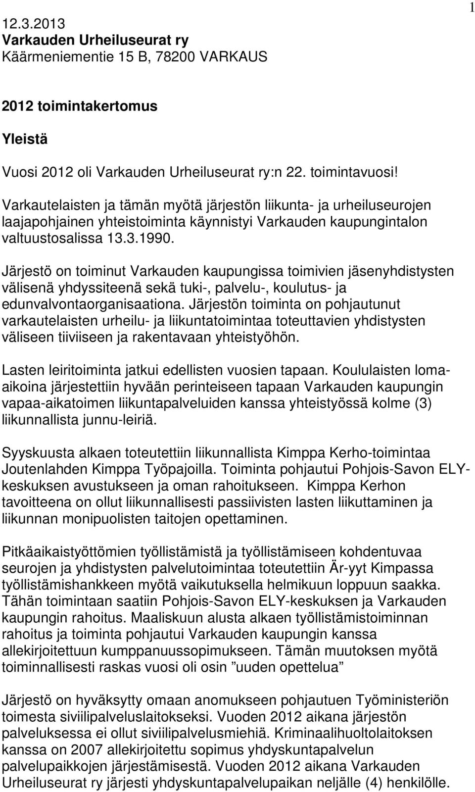 Järjestö on toiminut Varkauden kaupungissa toimivien jäsenyhdistysten välisenä yhdyssiteenä sekä tuki-, palvelu-, koulutus- ja edunvalvontaorganisaationa.