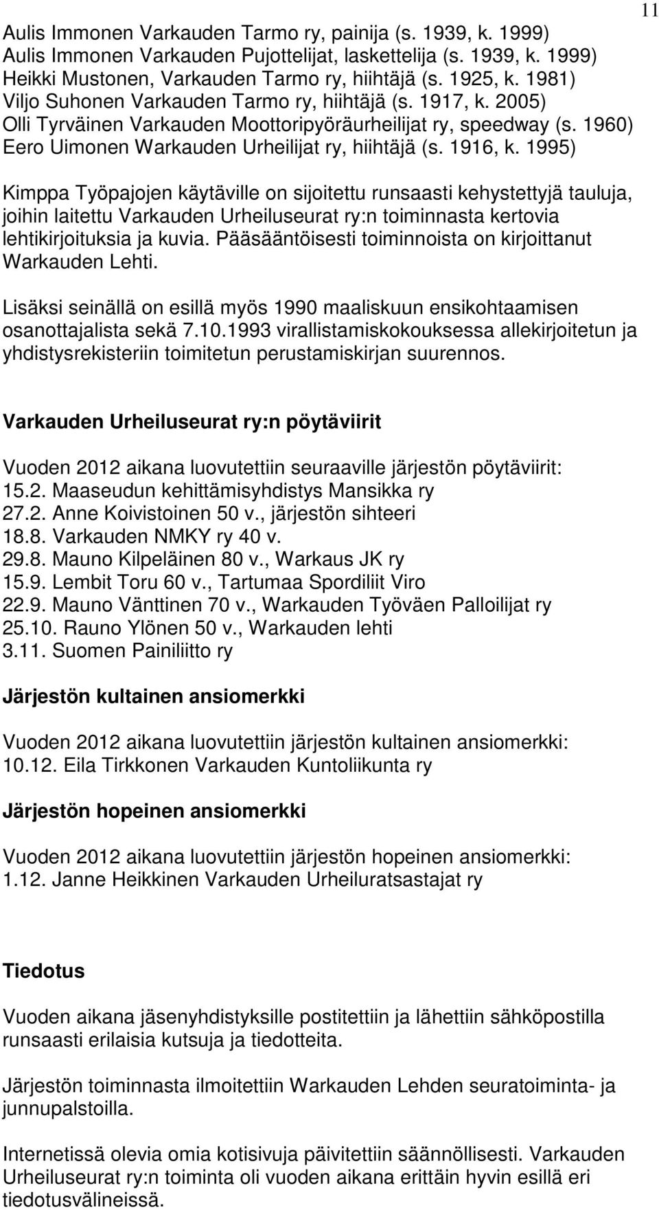 1995) Kimppa Työpajojen käytäville on sijoitettu runsaasti kehystettyjä tauluja, joihin laitettu Varkauden Urheiluseurat ry:n toiminnasta kertovia lehtikirjoituksia ja kuvia.