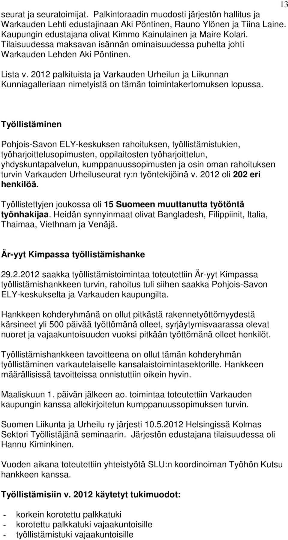 2012 palkituista ja Varkauden Urheilun ja Liikunnan Kunniagalleriaan nimetyistä on tämän toimintakertomuksen lopussa.