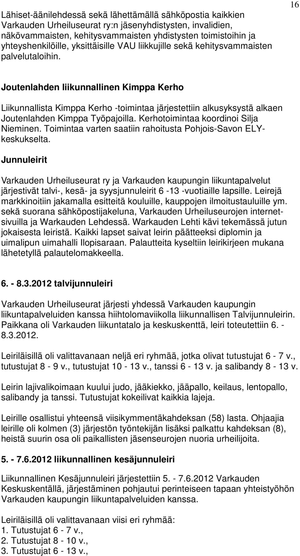 16 Joutenlahden liikunnallinen Kimppa Kerho Liikunnallista Kimppa Kerho -toimintaa järjestettiin alkusyksystä alkaen Joutenlahden Kimppa Työpajoilla. Kerhotoimintaa koordinoi Silja Nieminen.