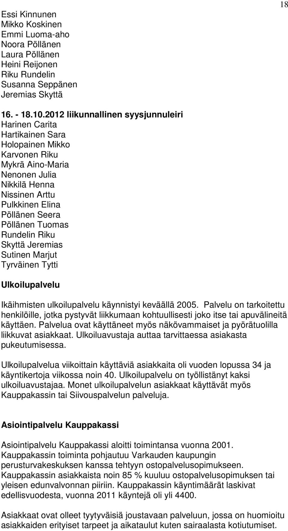 Tuomas Rundelin Riku Skyttä Jeremias Sutinen Marjut Tyrväinen Tytti Ulkoilupalvelu Ikäihmisten ulkoilupalvelu käynnistyi keväällä 2005.