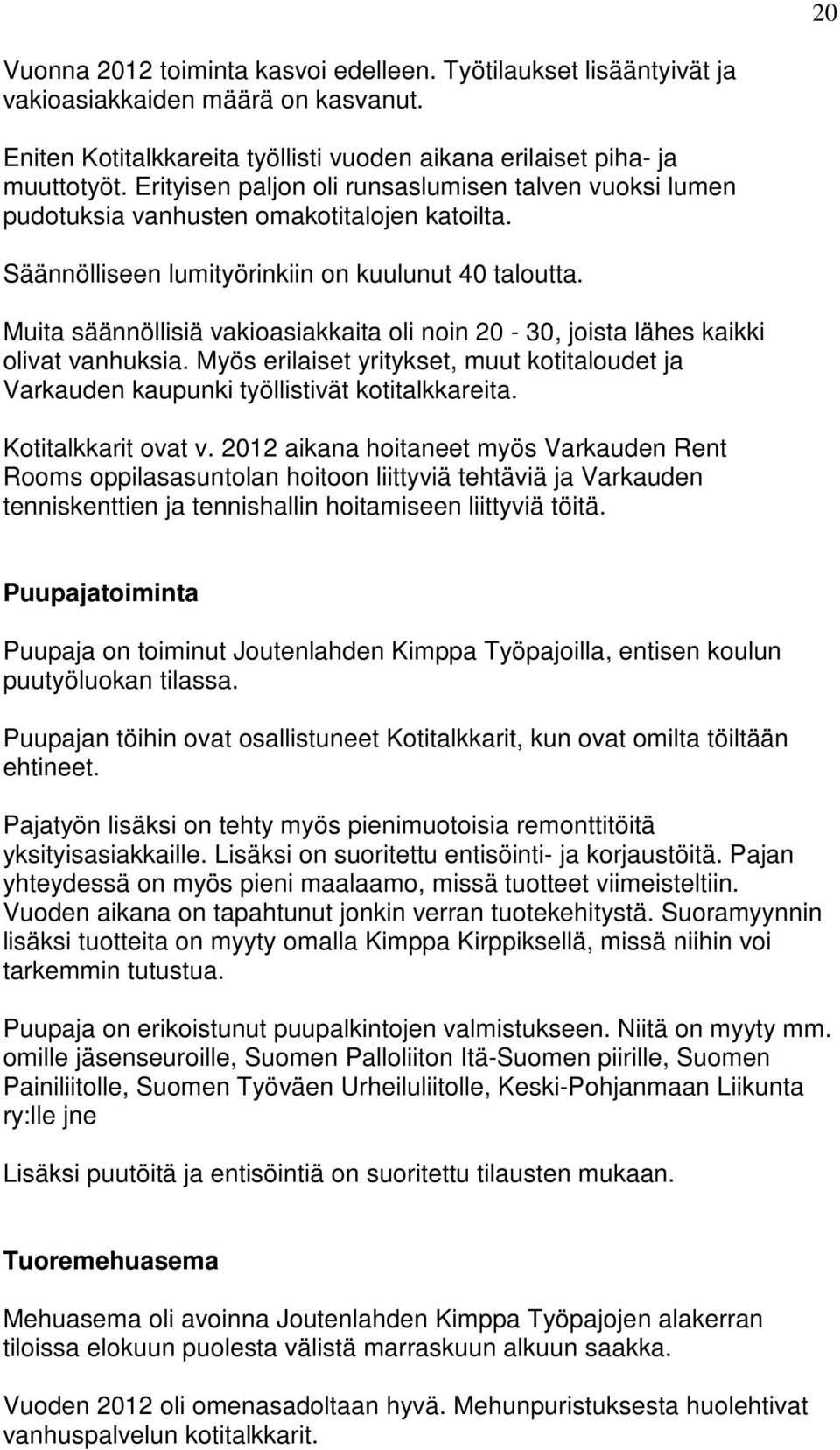 Muita säännöllisiä vakioasiakkaita oli noin 20-30, joista lähes kaikki olivat vanhuksia. Myös erilaiset yritykset, muut kotitaloudet ja Varkauden kaupunki työllistivät kotitalkkareita.