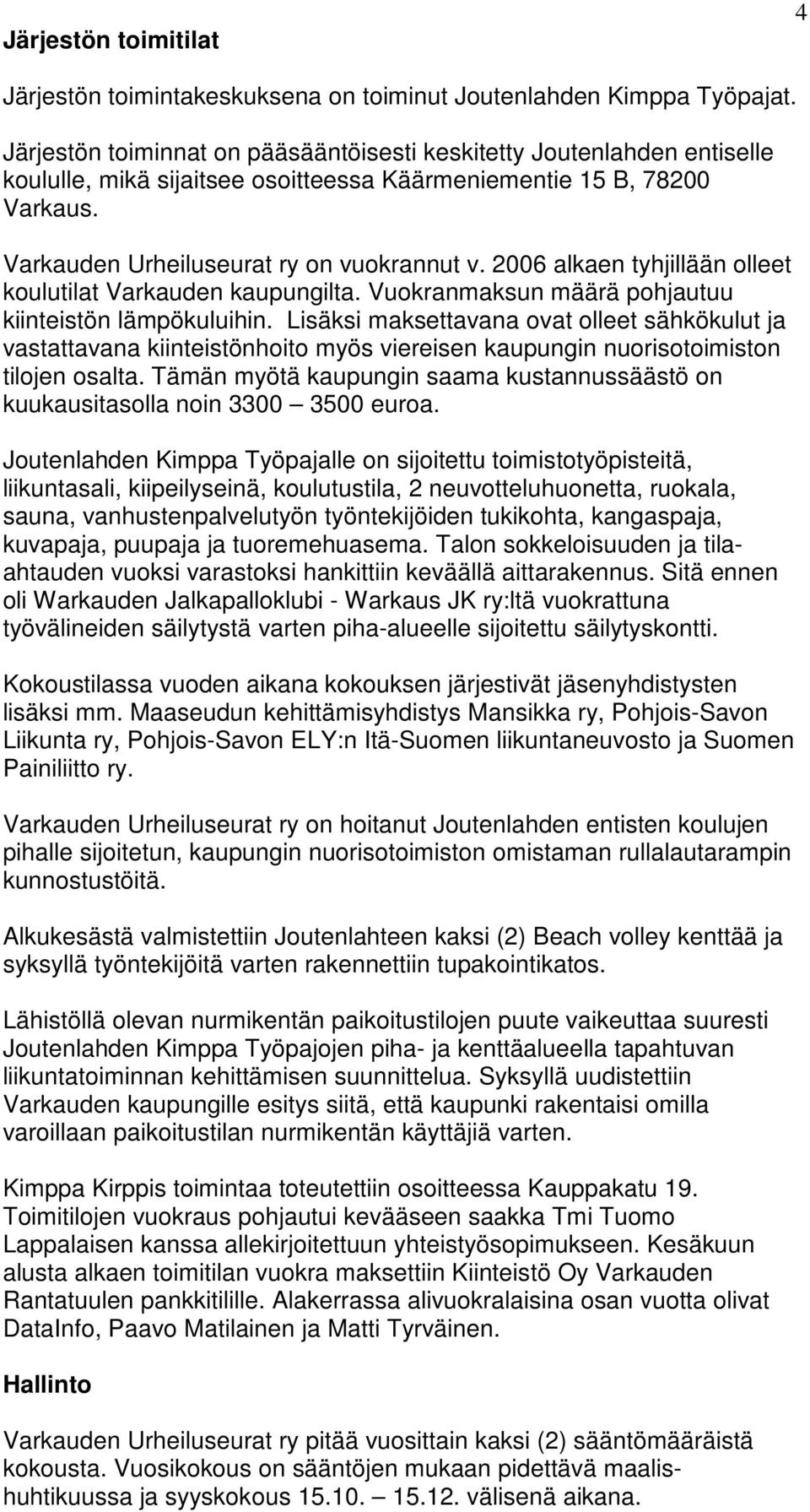 2006 alkaen tyhjillään olleet koulutilat Varkauden kaupungilta. Vuokranmaksun määrä pohjautuu kiinteistön lämpökuluihin.