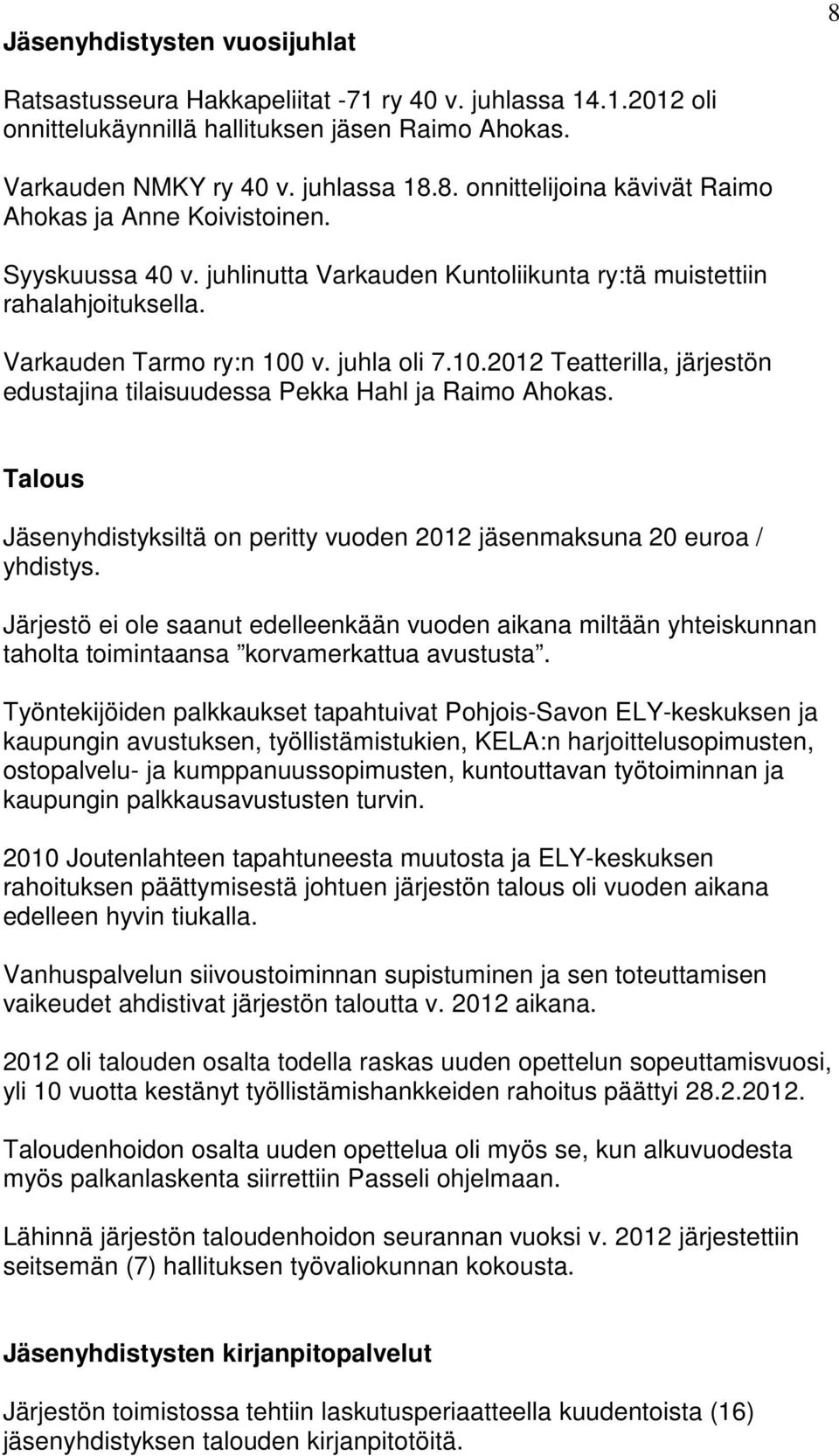 Talous Jäsenyhdistyksiltä on peritty vuoden 2012 jäsenmaksuna 20 euroa / yhdistys. Järjestö ei ole saanut edelleenkään vuoden aikana miltään yhteiskunnan taholta toimintaansa korvamerkattua avustusta.