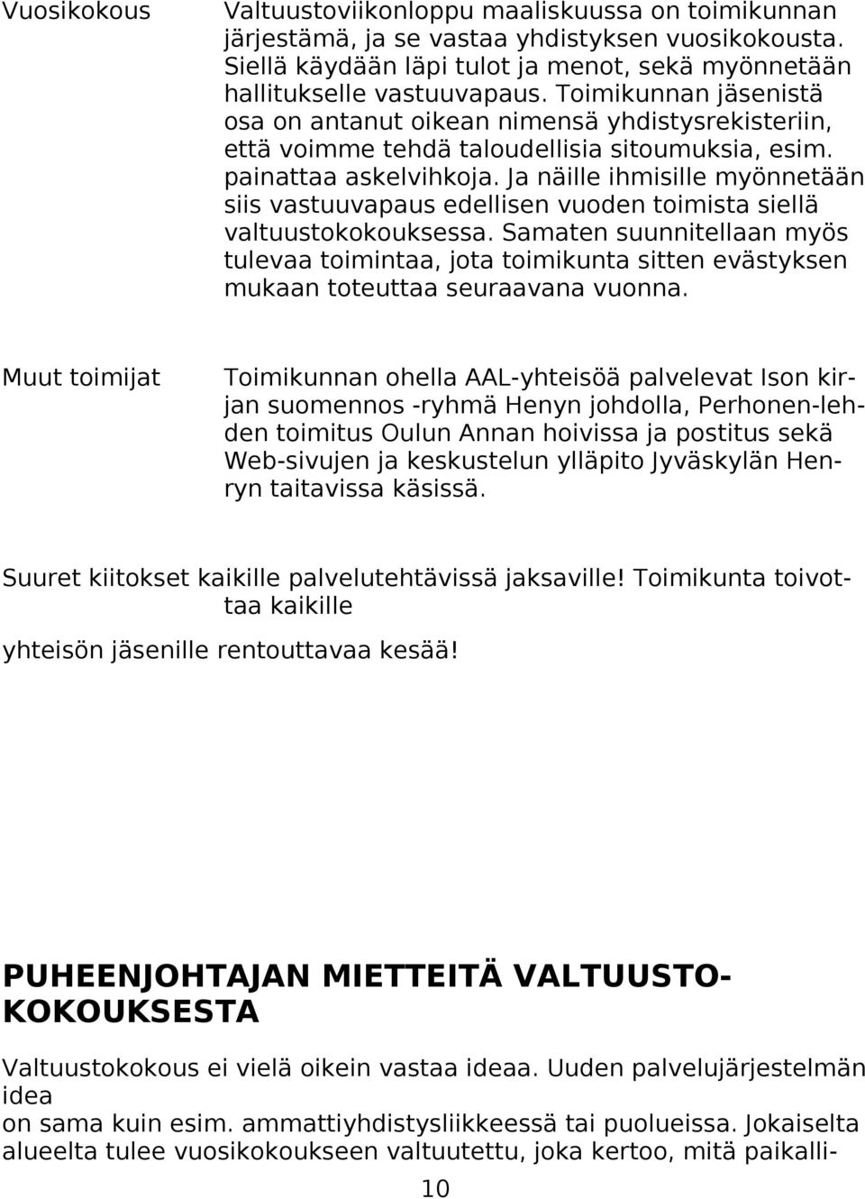 Ja näille ihmisille myönnetään siis vastuuvapaus edellisen vuoden toimista siellä valtuustokokouksessa.