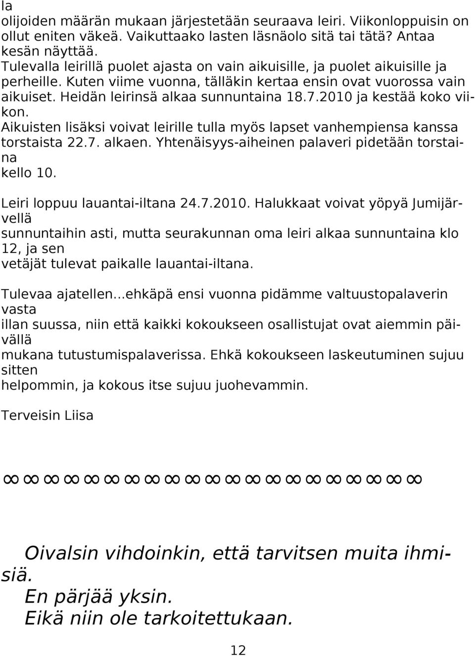 2010 ja kestää koko viikon. Aikuisten lisäksi voivat leirille tulla myös lapset vanhempiensa kanssa torstaista 22.7. alkaen. Yhtenäisyys-aiheinen palaveri pidetään torstaina kello 10.