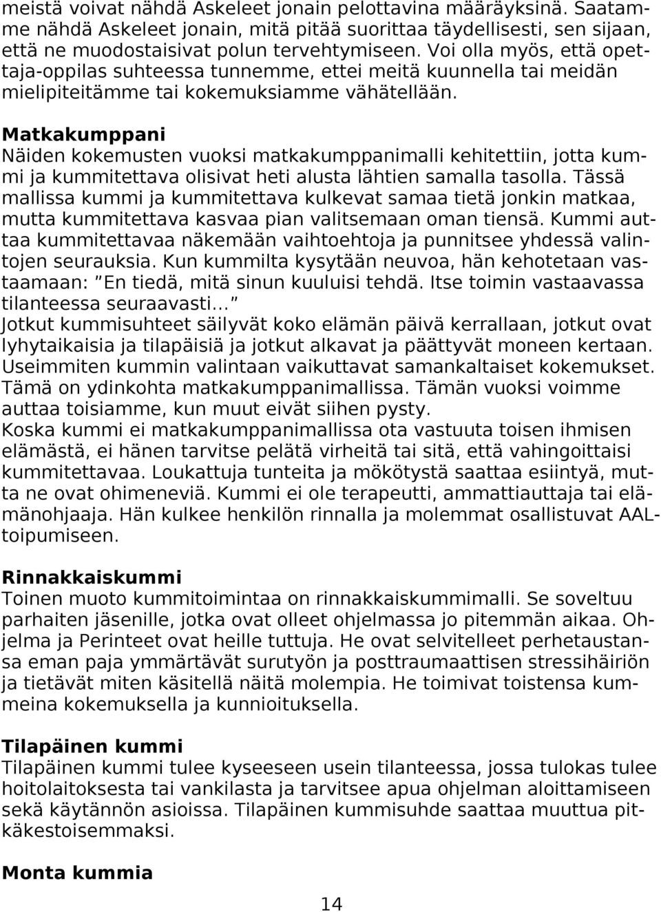 Matkakumppani Näiden kokemusten vuoksi matkakumppanimalli kehitettiin, jotta kummi ja kummitettava olisivat heti alusta lähtien samalla tasolla.