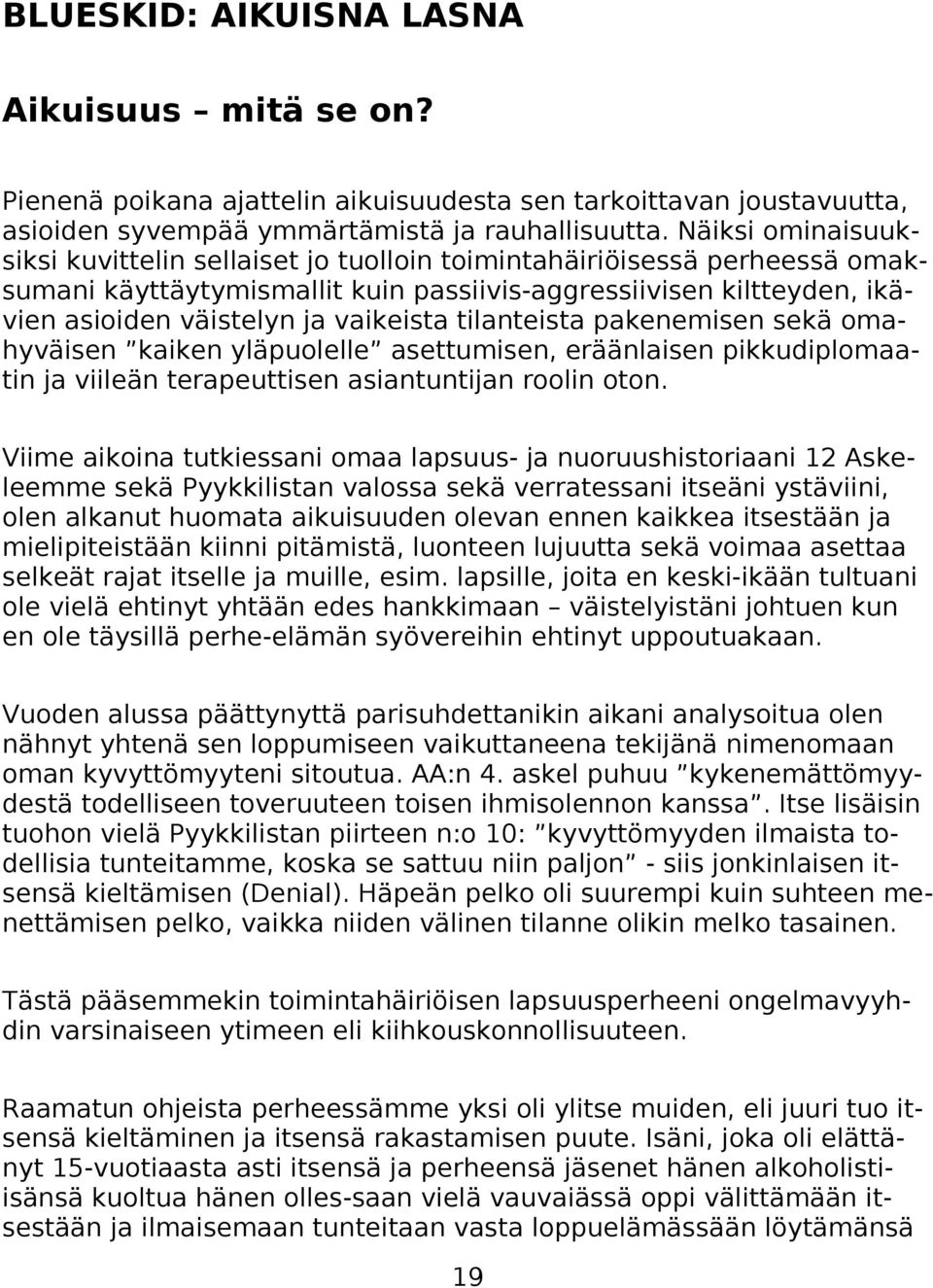 tilanteista pakenemisen sekä omahyväisen kaiken yläpuolelle asettumisen, eräänlaisen pikkudiplomaatin ja viileän terapeuttisen asiantuntijan roolin oton.