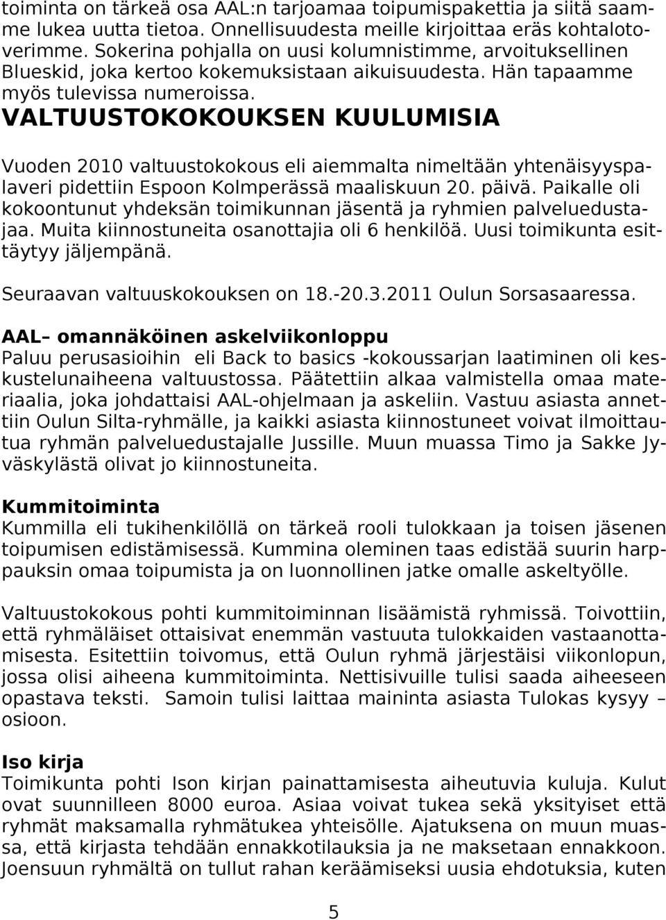 VALTUUSTOKOKOUKSEN KUULUMISIA Vuoden 2010 valtuustokokous eli aiemmalta nimeltään yhtenäisyyspalaveri pidettiin Espoon Kolmperässä maaliskuun 20. päivä.