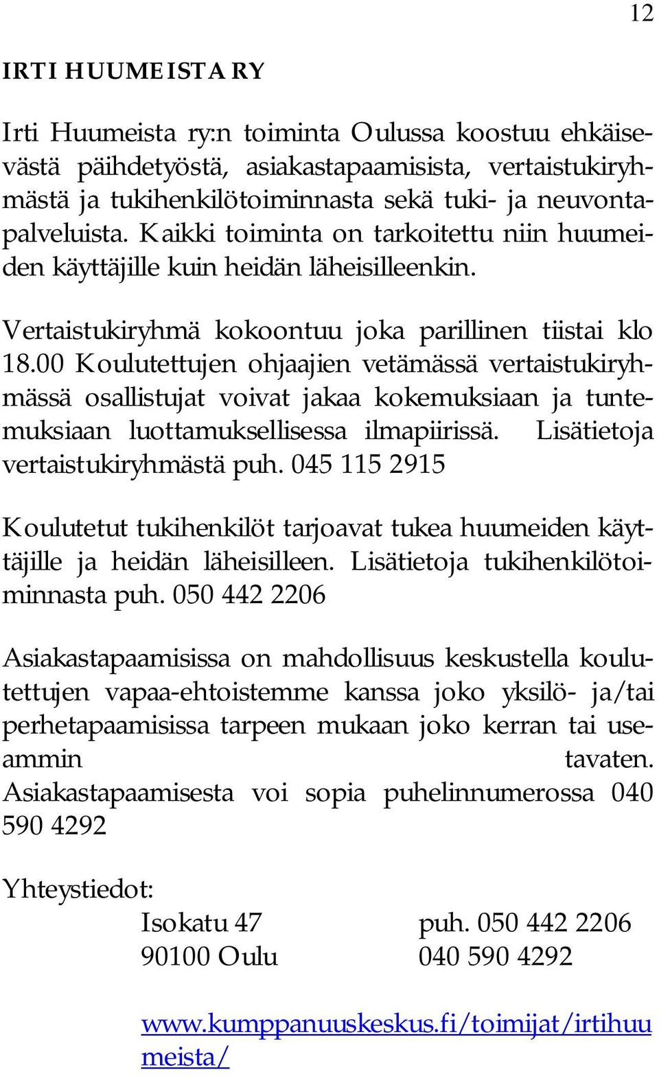 00 Koulutettujen ohjaajien vetämässä vertaistukiryhmässä osallistujat voivat jakaa kokemuksiaan ja tuntemuksiaan luottamuksellisessa ilmapiirissä. Lisätietoja vertaistukiryhmästä puh.