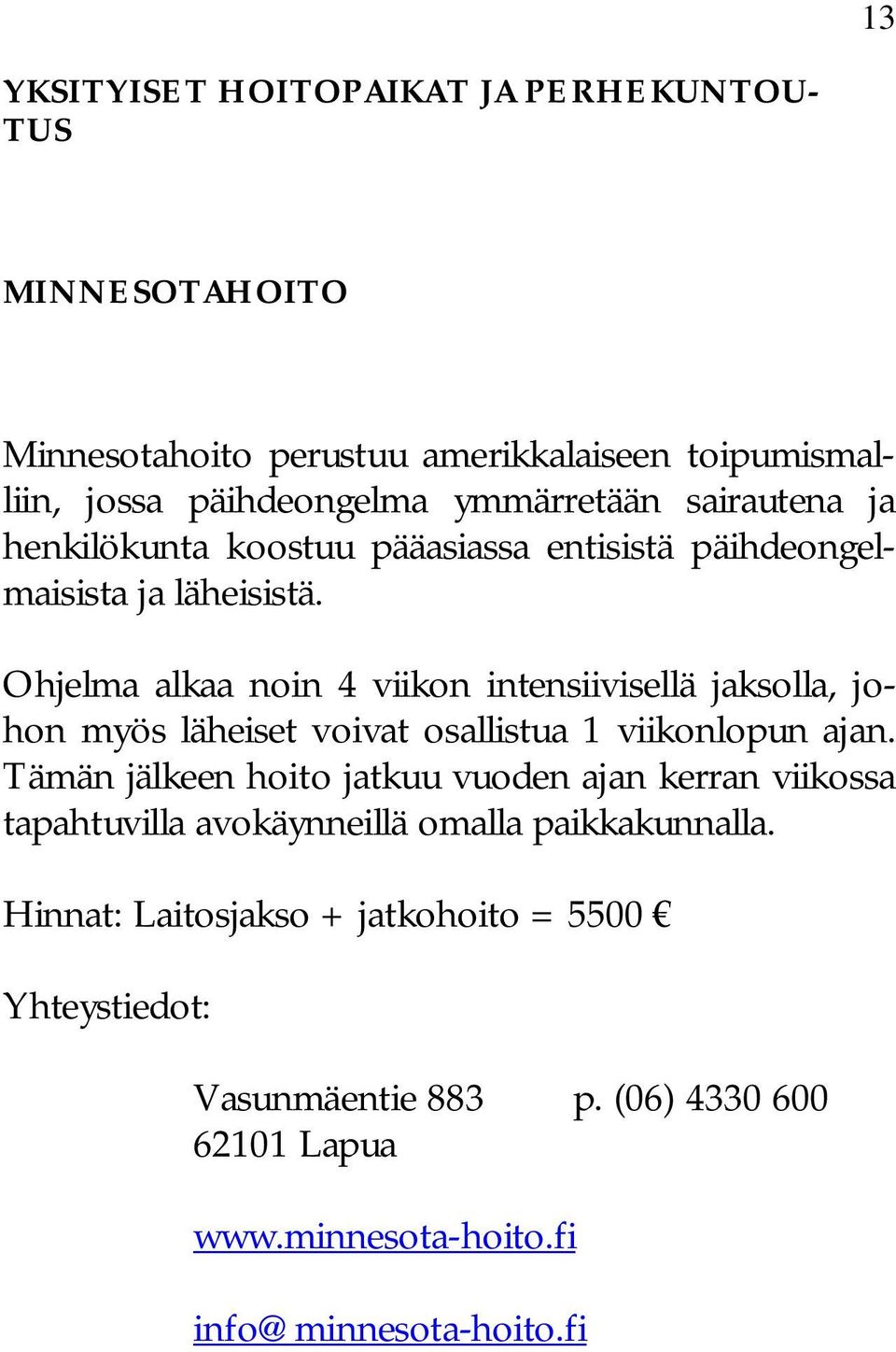 Ohjelma alkaa noin 4 viikon intensiivisellä jaksolla, johon myös läheiset voivat osallistua 1 viikonlopun ajan.